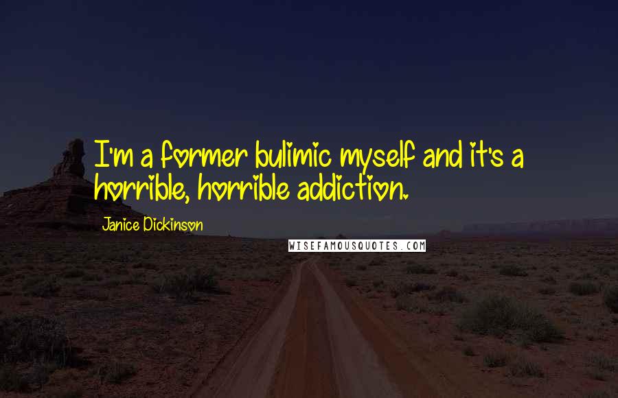 Janice Dickinson Quotes: I'm a former bulimic myself and it's a horrible, horrible addiction.