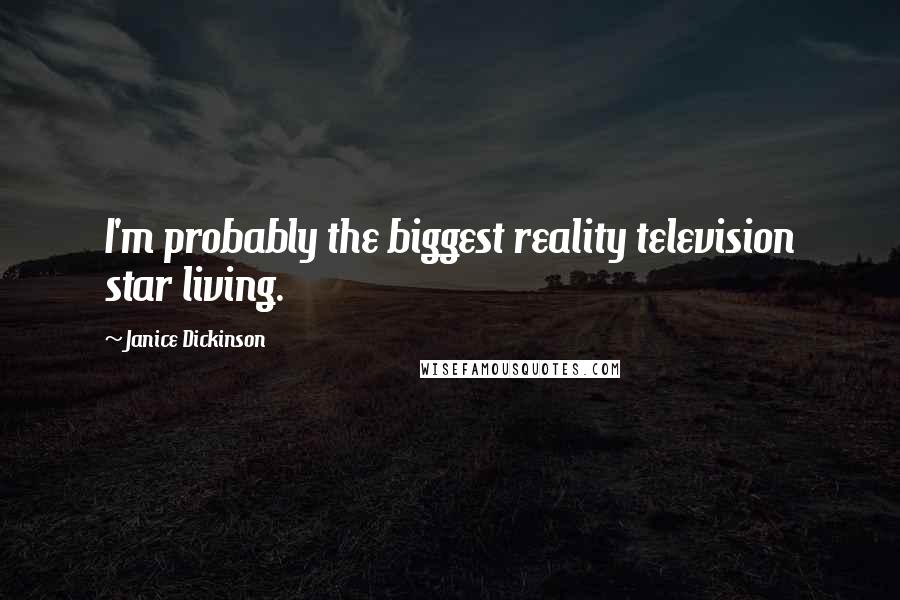 Janice Dickinson Quotes: I'm probably the biggest reality television star living.
