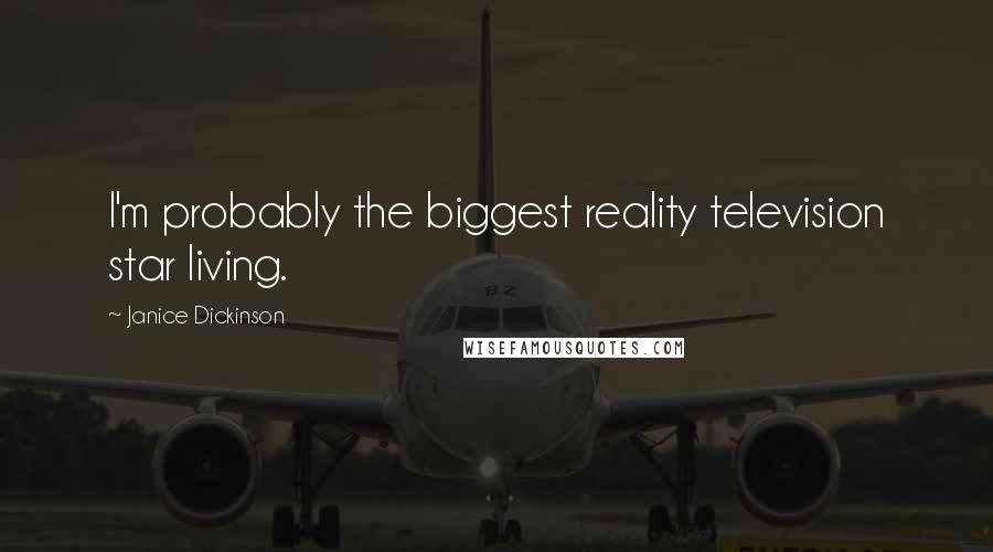 Janice Dickinson Quotes: I'm probably the biggest reality television star living.