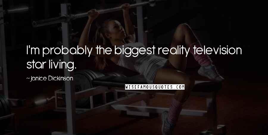 Janice Dickinson Quotes: I'm probably the biggest reality television star living.
