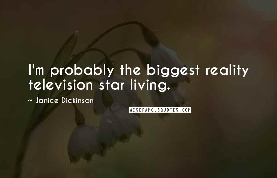 Janice Dickinson Quotes: I'm probably the biggest reality television star living.