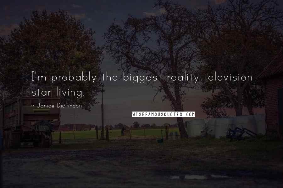 Janice Dickinson Quotes: I'm probably the biggest reality television star living.