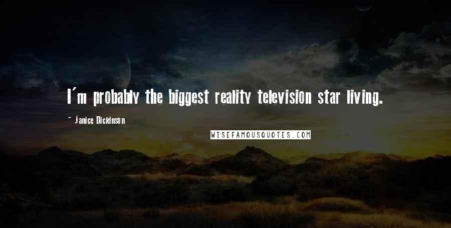 Janice Dickinson Quotes: I'm probably the biggest reality television star living.