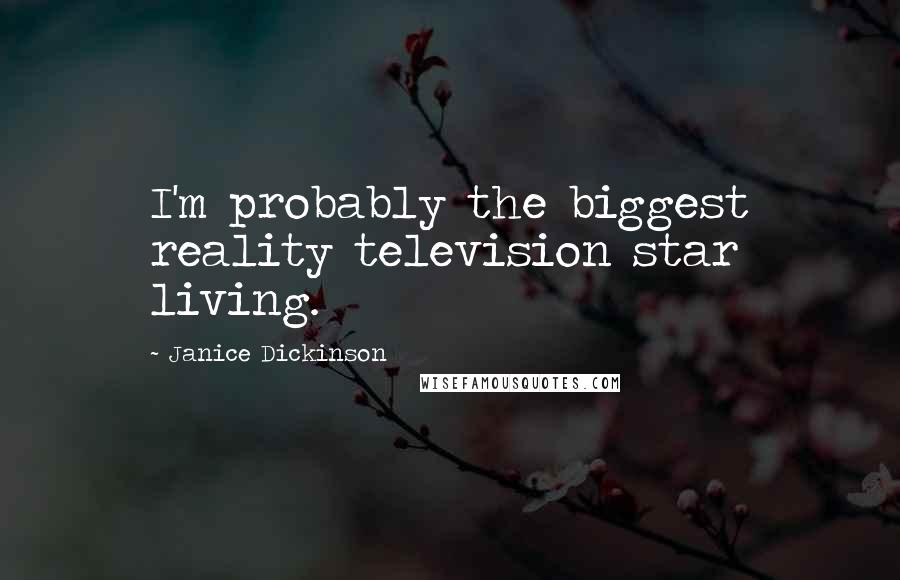 Janice Dickinson Quotes: I'm probably the biggest reality television star living.