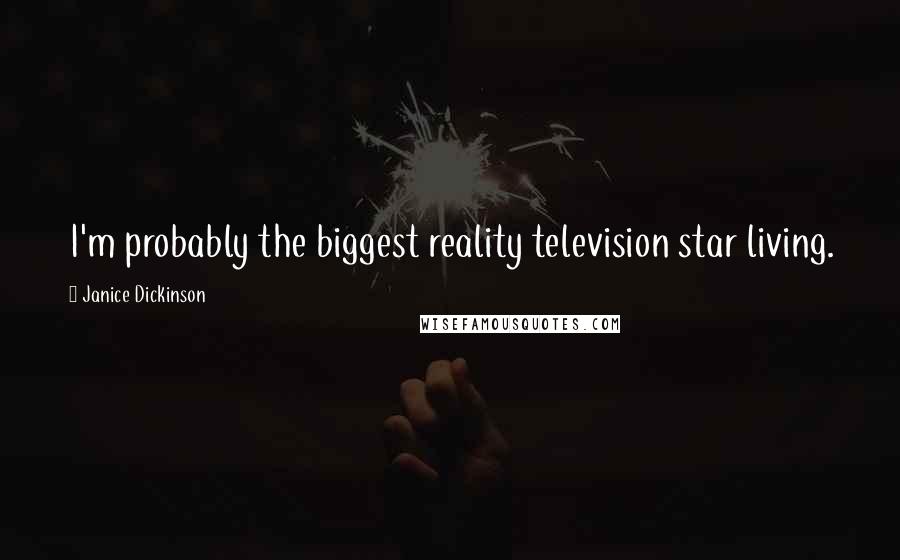 Janice Dickinson Quotes: I'm probably the biggest reality television star living.