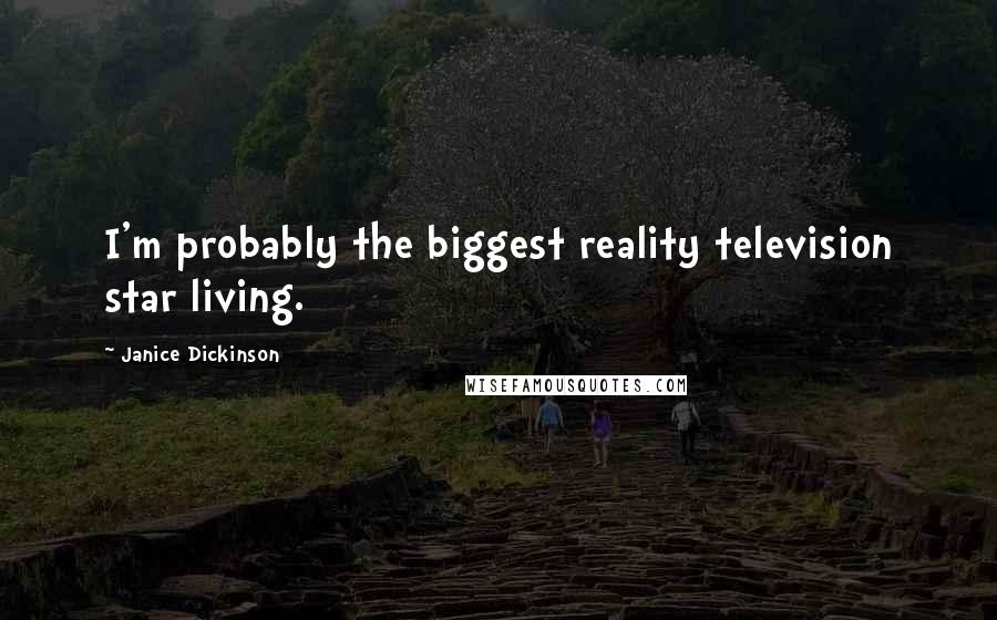 Janice Dickinson Quotes: I'm probably the biggest reality television star living.