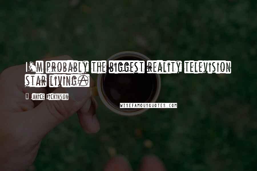Janice Dickinson Quotes: I'm probably the biggest reality television star living.