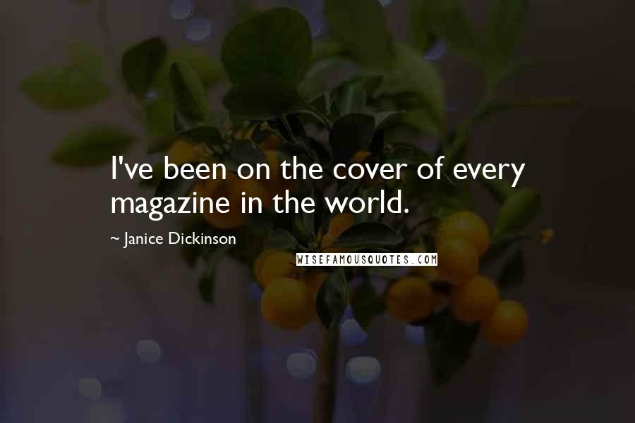 Janice Dickinson Quotes: I've been on the cover of every magazine in the world.