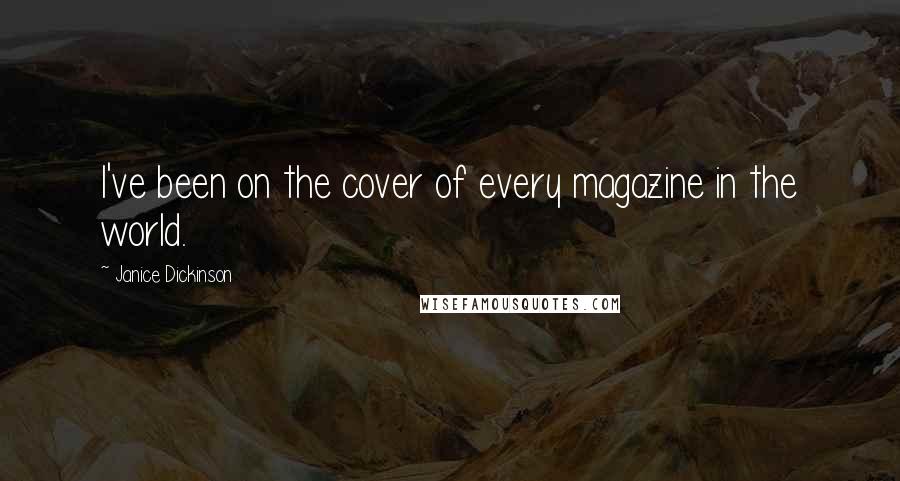 Janice Dickinson Quotes: I've been on the cover of every magazine in the world.