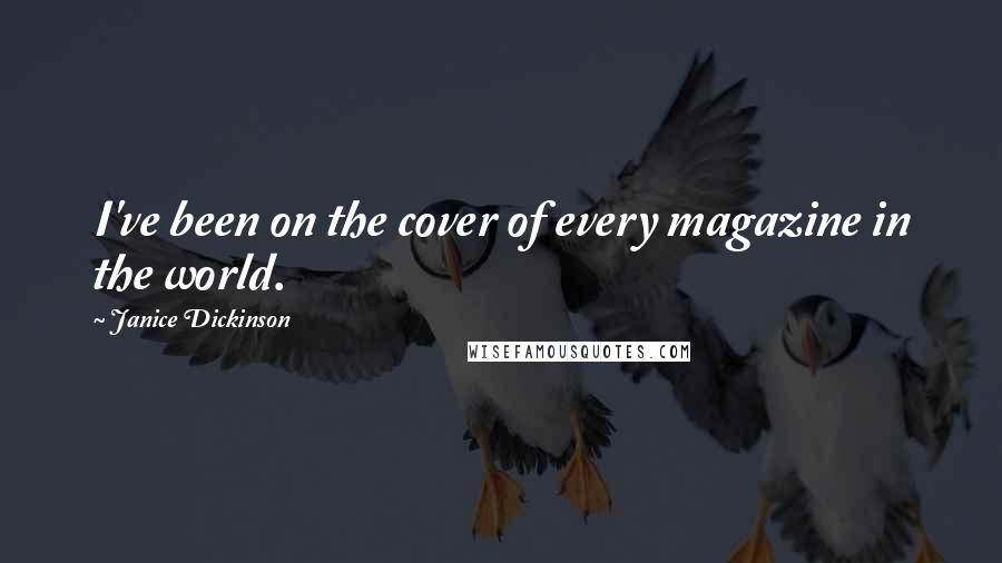 Janice Dickinson Quotes: I've been on the cover of every magazine in the world.