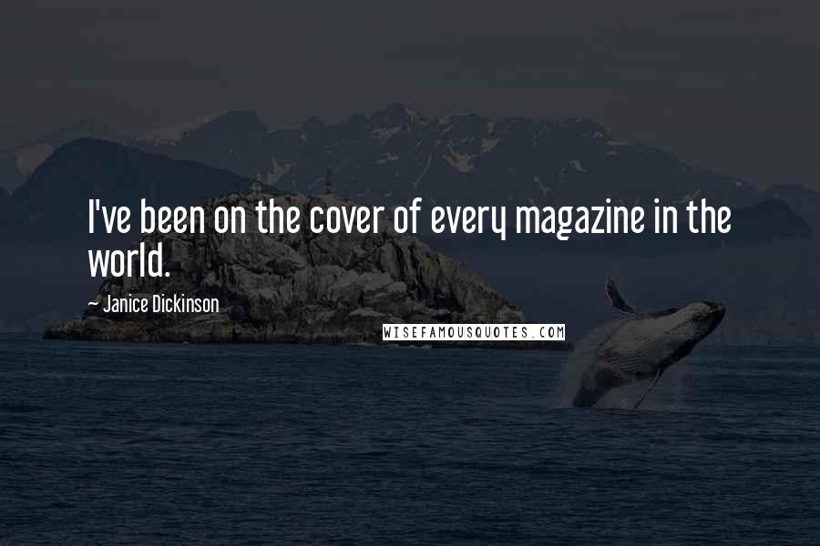 Janice Dickinson Quotes: I've been on the cover of every magazine in the world.