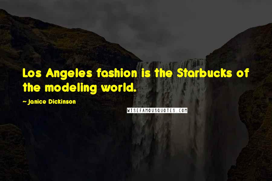 Janice Dickinson Quotes: Los Angeles fashion is the Starbucks of the modeling world.