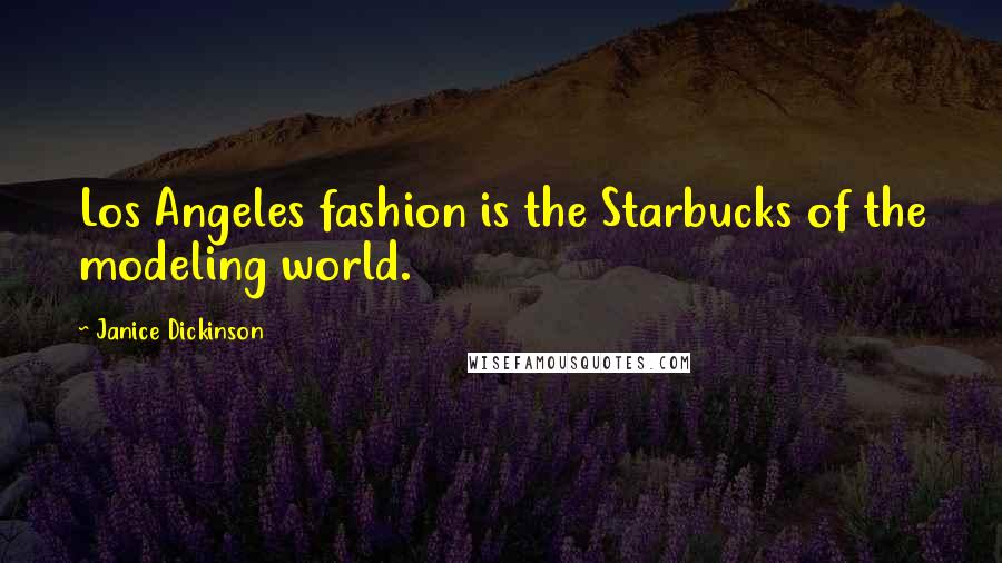 Janice Dickinson Quotes: Los Angeles fashion is the Starbucks of the modeling world.