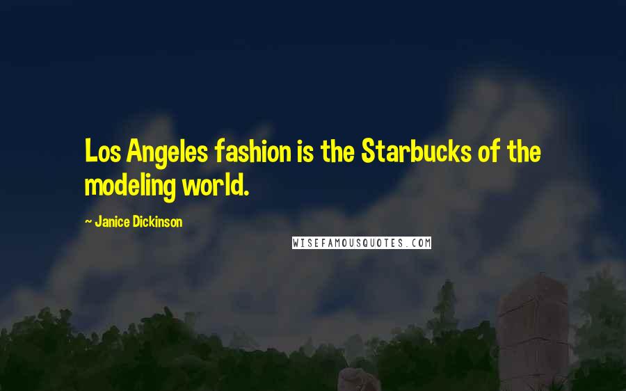 Janice Dickinson Quotes: Los Angeles fashion is the Starbucks of the modeling world.