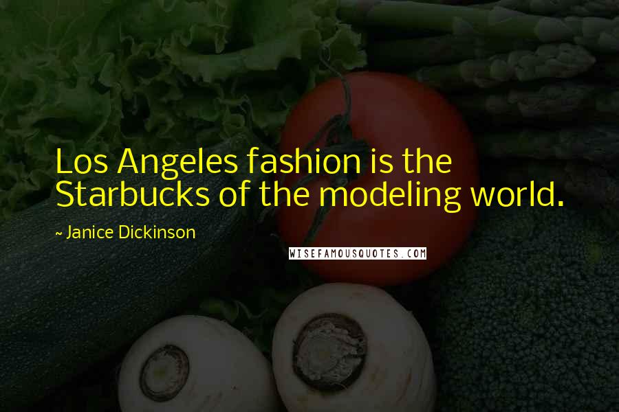 Janice Dickinson Quotes: Los Angeles fashion is the Starbucks of the modeling world.