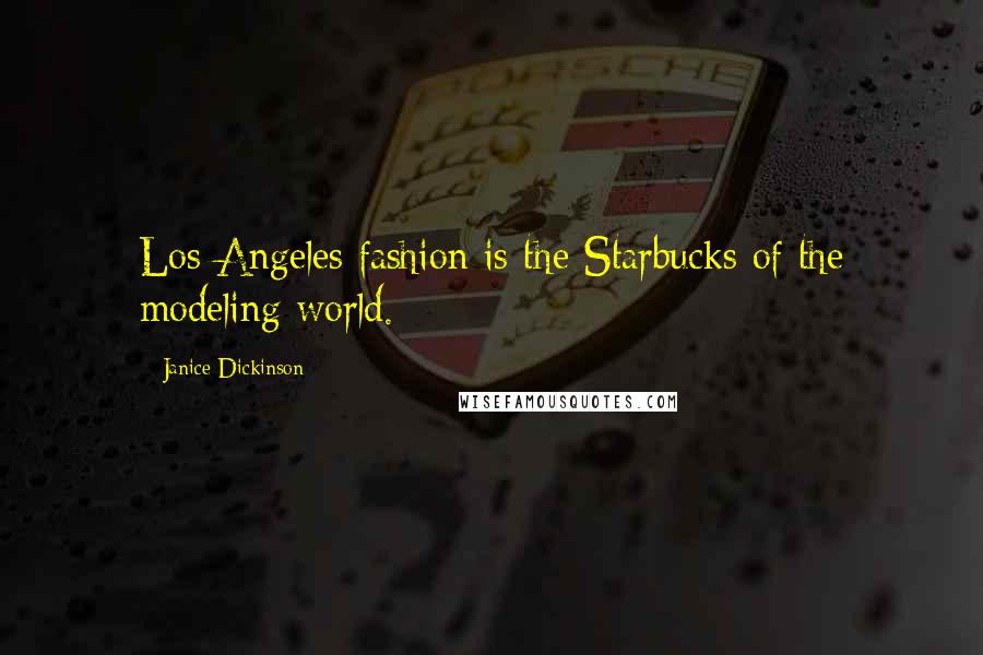 Janice Dickinson Quotes: Los Angeles fashion is the Starbucks of the modeling world.