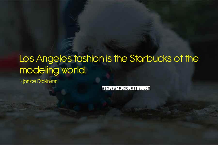 Janice Dickinson Quotes: Los Angeles fashion is the Starbucks of the modeling world.