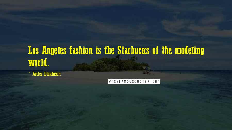 Janice Dickinson Quotes: Los Angeles fashion is the Starbucks of the modeling world.