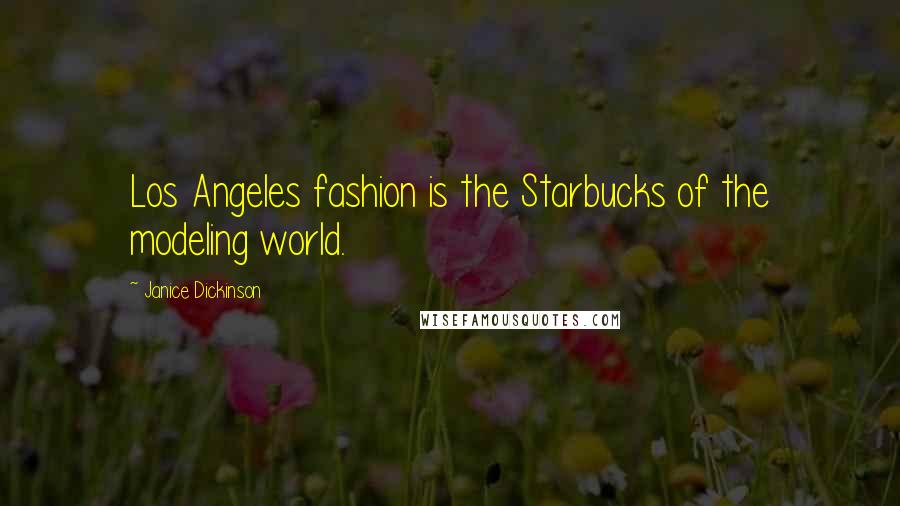 Janice Dickinson Quotes: Los Angeles fashion is the Starbucks of the modeling world.