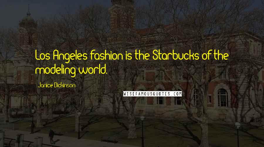 Janice Dickinson Quotes: Los Angeles fashion is the Starbucks of the modeling world.