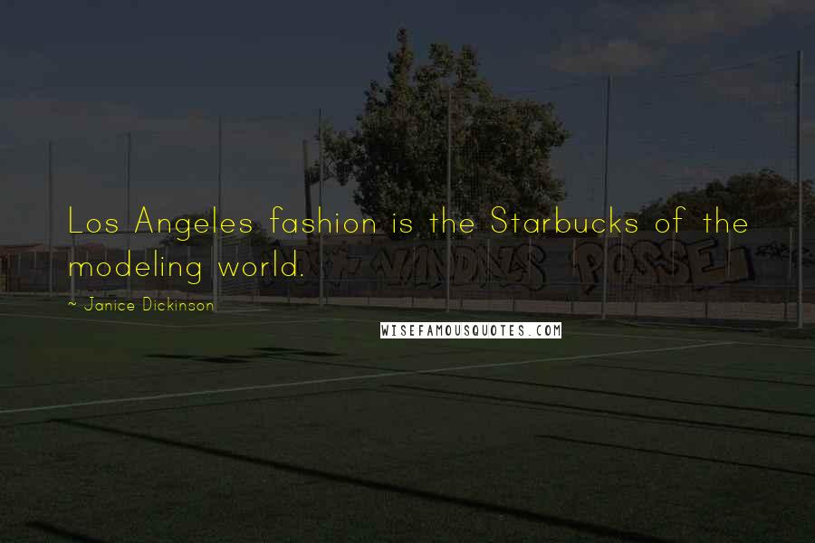 Janice Dickinson Quotes: Los Angeles fashion is the Starbucks of the modeling world.