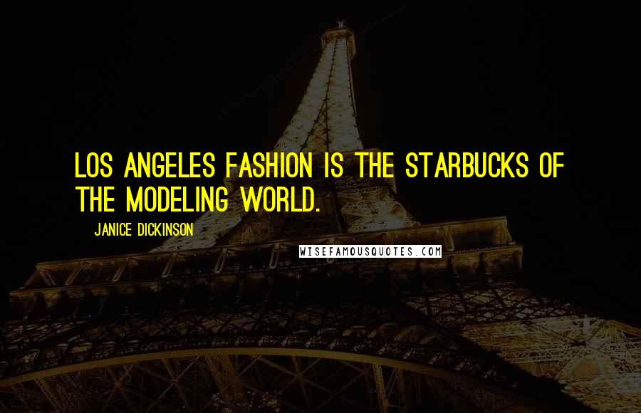 Janice Dickinson Quotes: Los Angeles fashion is the Starbucks of the modeling world.