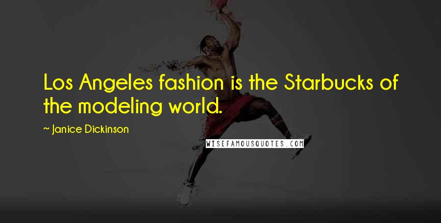 Janice Dickinson Quotes: Los Angeles fashion is the Starbucks of the modeling world.