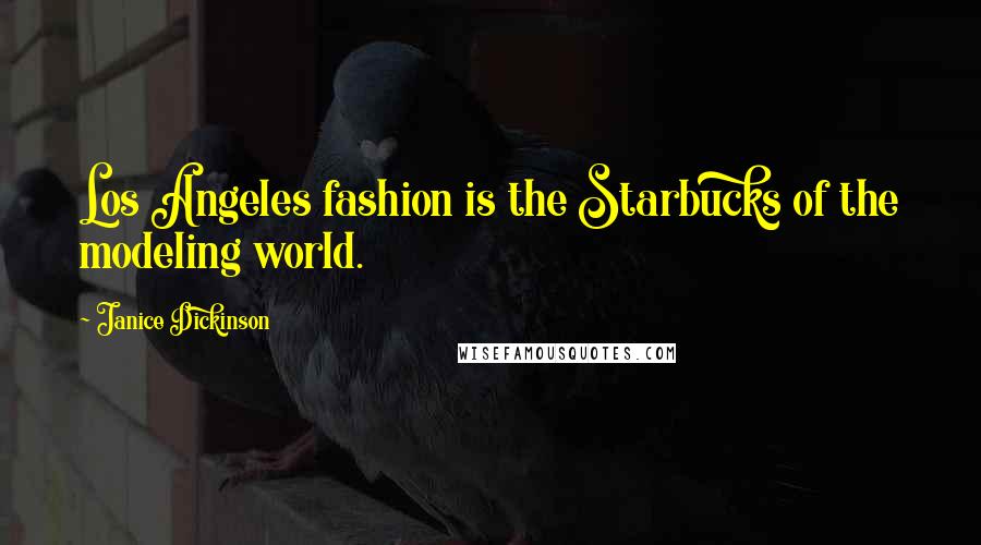 Janice Dickinson Quotes: Los Angeles fashion is the Starbucks of the modeling world.