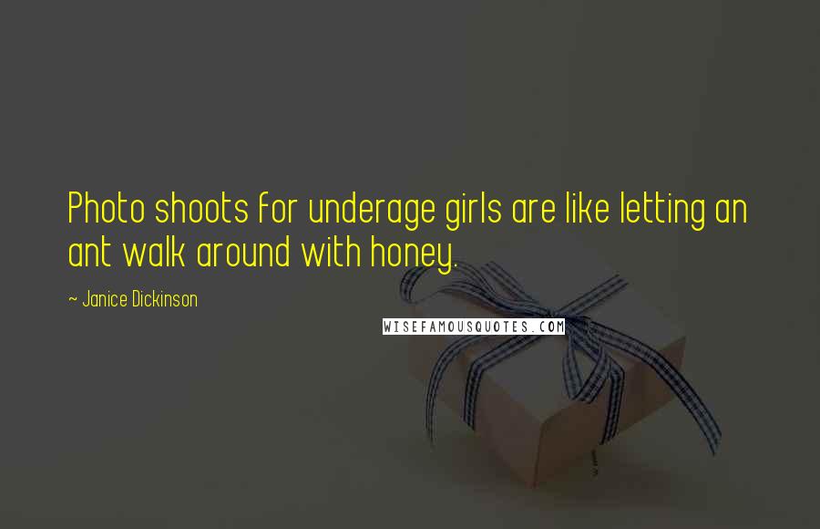 Janice Dickinson Quotes: Photo shoots for underage girls are like letting an ant walk around with honey.