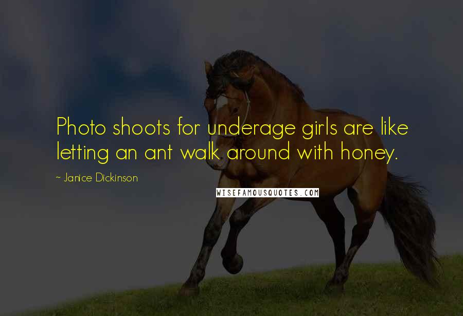 Janice Dickinson Quotes: Photo shoots for underage girls are like letting an ant walk around with honey.