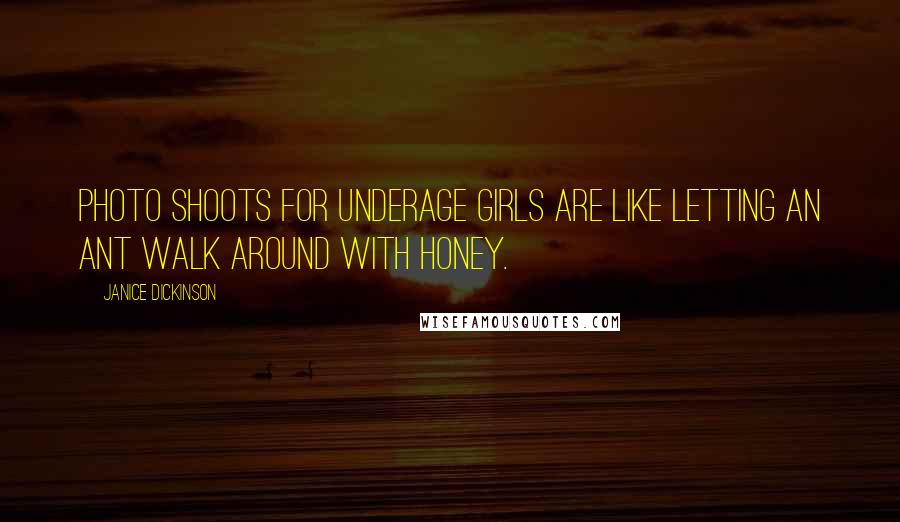 Janice Dickinson Quotes: Photo shoots for underage girls are like letting an ant walk around with honey.