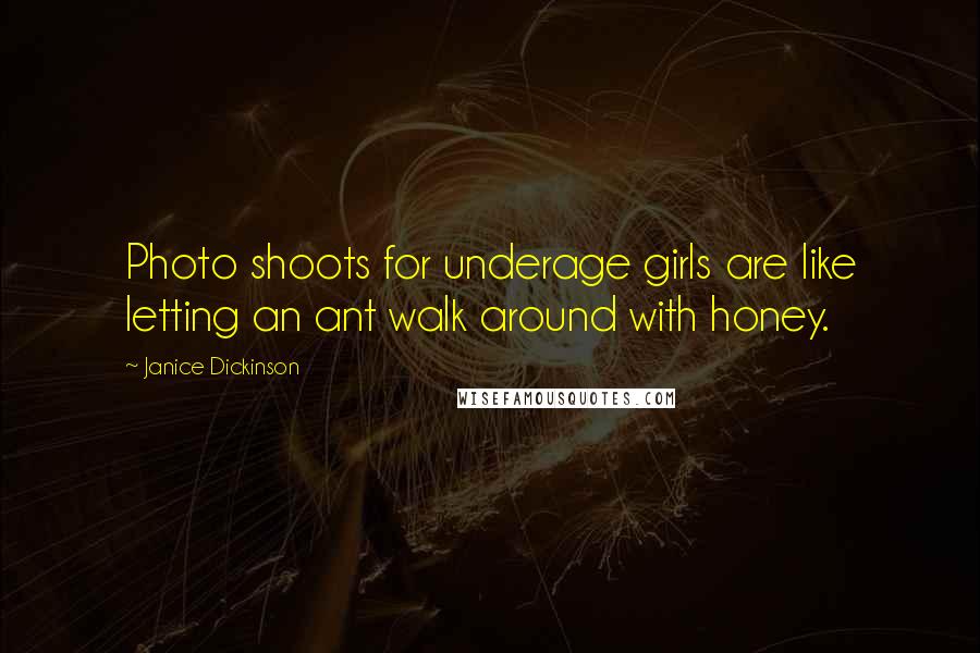 Janice Dickinson Quotes: Photo shoots for underage girls are like letting an ant walk around with honey.