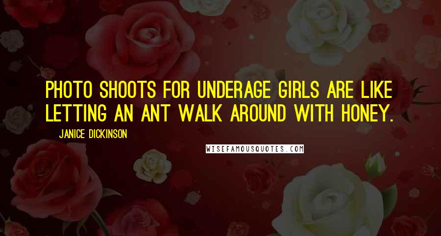 Janice Dickinson Quotes: Photo shoots for underage girls are like letting an ant walk around with honey.