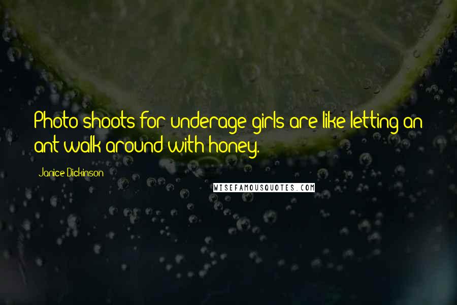 Janice Dickinson Quotes: Photo shoots for underage girls are like letting an ant walk around with honey.