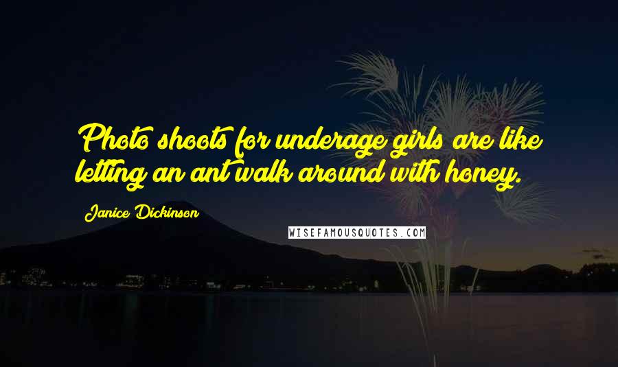 Janice Dickinson Quotes: Photo shoots for underage girls are like letting an ant walk around with honey.