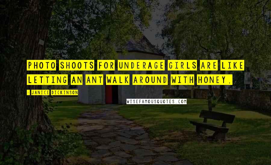 Janice Dickinson Quotes: Photo shoots for underage girls are like letting an ant walk around with honey.