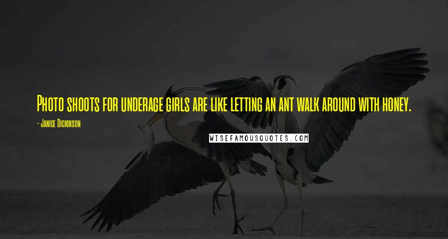 Janice Dickinson Quotes: Photo shoots for underage girls are like letting an ant walk around with honey.