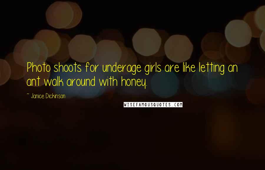 Janice Dickinson Quotes: Photo shoots for underage girls are like letting an ant walk around with honey.
