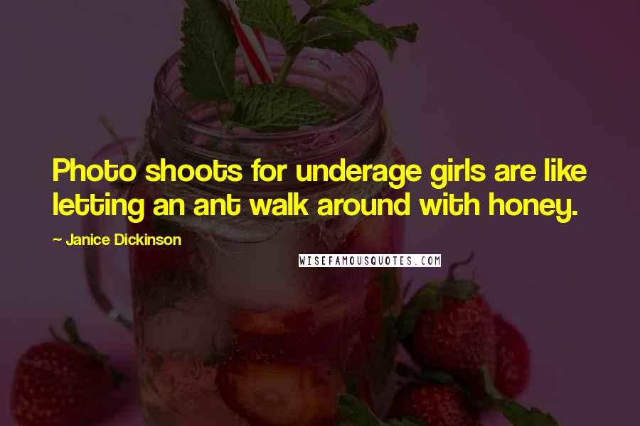 Janice Dickinson Quotes: Photo shoots for underage girls are like letting an ant walk around with honey.