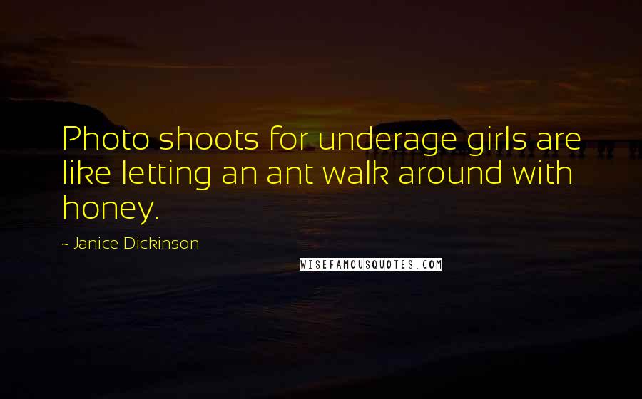 Janice Dickinson Quotes: Photo shoots for underage girls are like letting an ant walk around with honey.