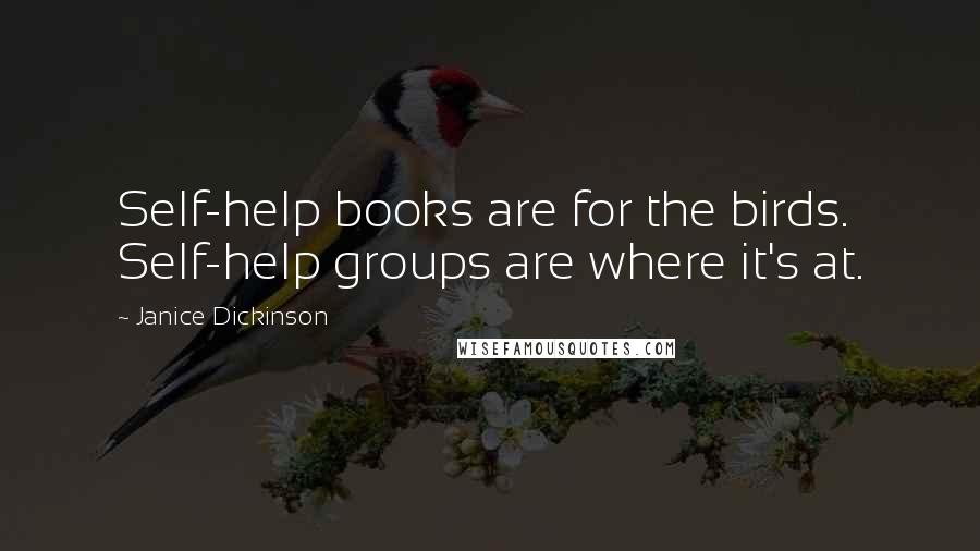 Janice Dickinson Quotes: Self-help books are for the birds. Self-help groups are where it's at.