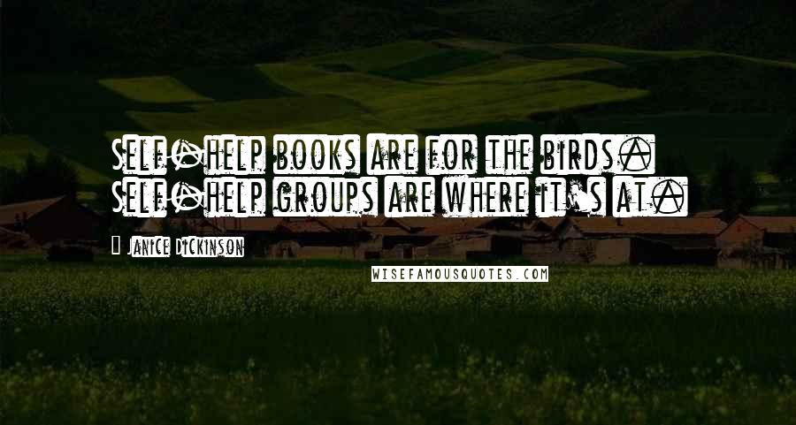 Janice Dickinson Quotes: Self-help books are for the birds. Self-help groups are where it's at.