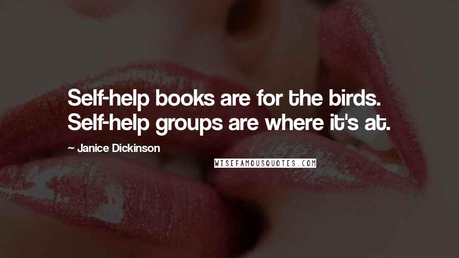 Janice Dickinson Quotes: Self-help books are for the birds. Self-help groups are where it's at.