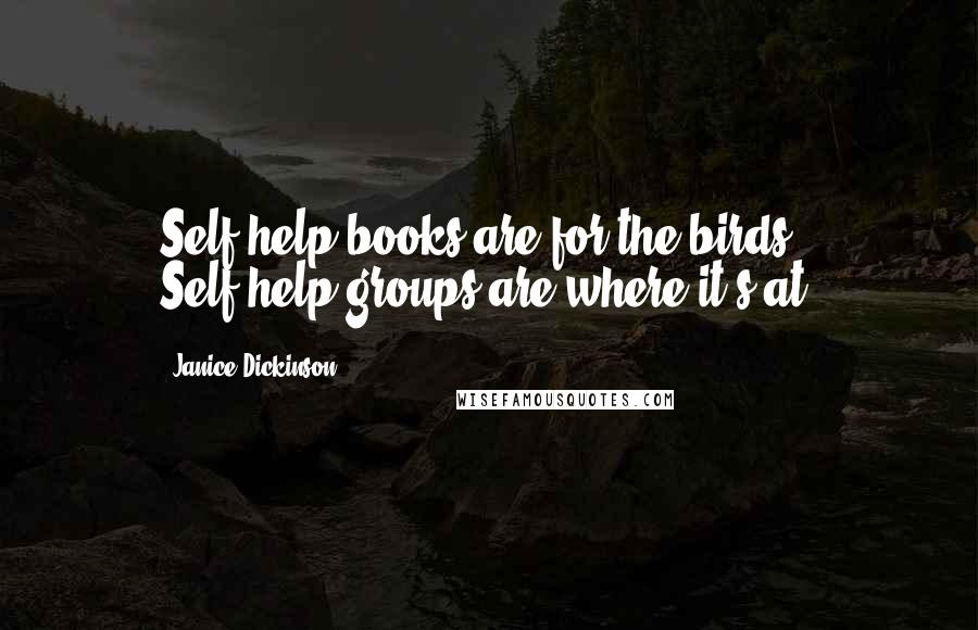 Janice Dickinson Quotes: Self-help books are for the birds. Self-help groups are where it's at.