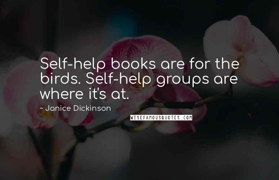 Janice Dickinson Quotes: Self-help books are for the birds. Self-help groups are where it's at.