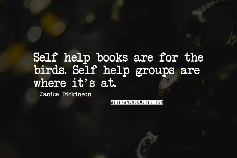 Janice Dickinson Quotes: Self-help books are for the birds. Self-help groups are where it's at.