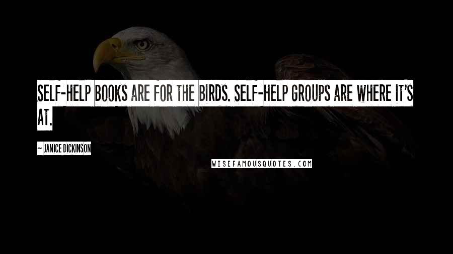 Janice Dickinson Quotes: Self-help books are for the birds. Self-help groups are where it's at.