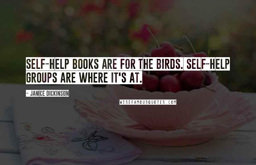 Janice Dickinson Quotes: Self-help books are for the birds. Self-help groups are where it's at.