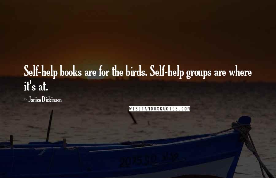 Janice Dickinson Quotes: Self-help books are for the birds. Self-help groups are where it's at.