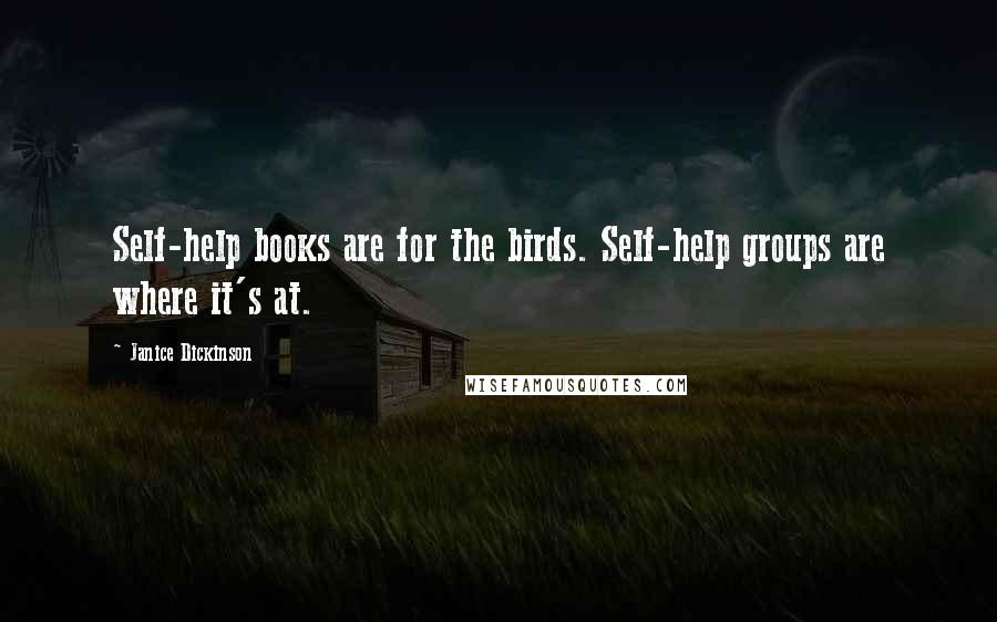 Janice Dickinson Quotes: Self-help books are for the birds. Self-help groups are where it's at.